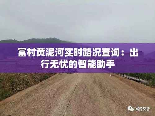 富村黄泥河实时路况查询:出行无忧的智能助手