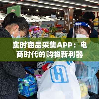 实时商品采集APP:电商时代的购物新利器