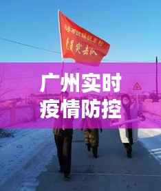 广州实时疫情防控工作:多措并举,筑牢抗疫防线