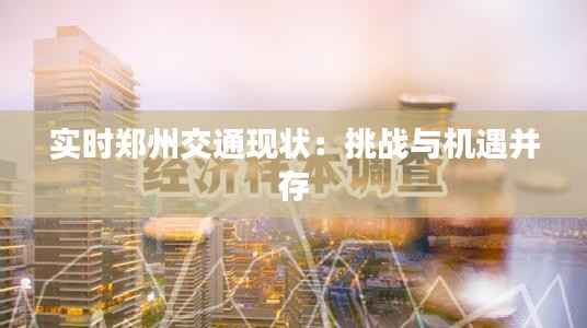 实时郑州交通现状:挑战与机遇并存
