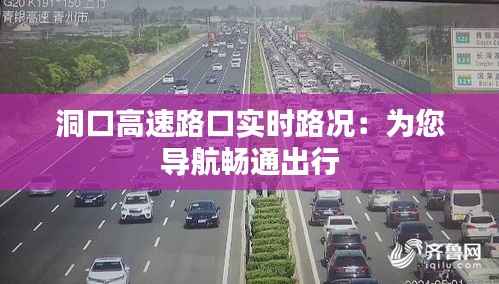 洞口高速路口实时路况:为您导航畅通出行