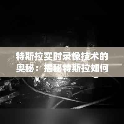 特斯拉实时录像技术的奥秘：揭秘特斯拉如何实现行车安全监控