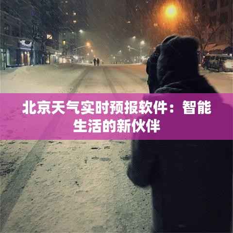 北京天气实时预报软件：智能生活的新伙伴