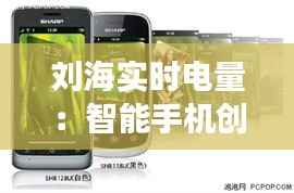 刘海实时电量:智能手机创新功能解析与应用