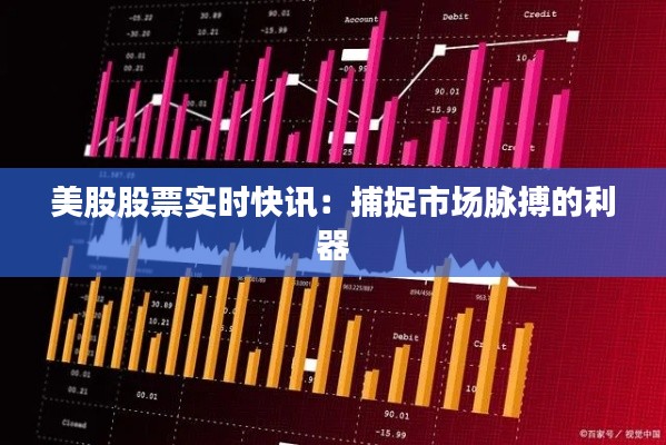 美股股票实时快讯:捕捉市场脉搏的利器