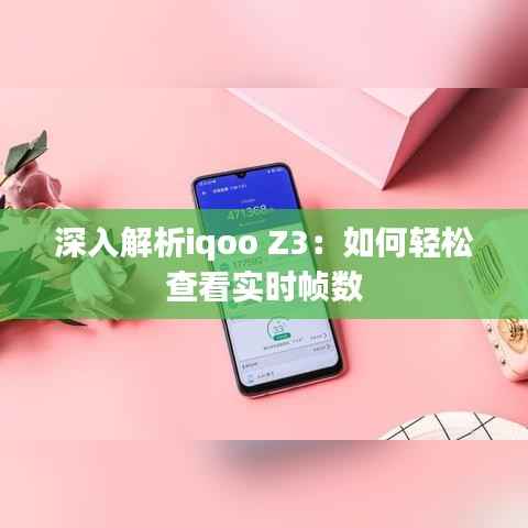 深入解析iqoo Z3：如何轻松查看实时帧数