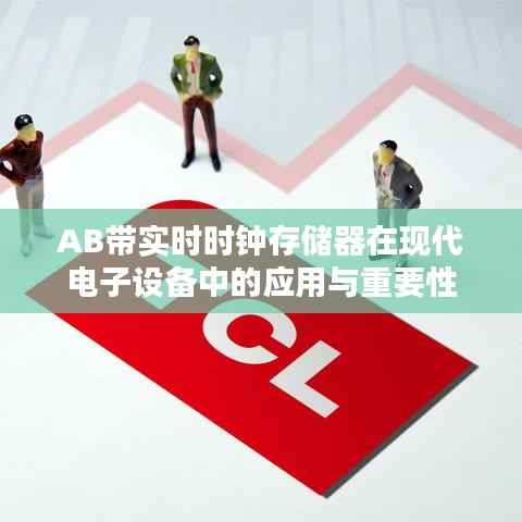 AB带实时时钟存储器在现代电子设备中的应用与重要性