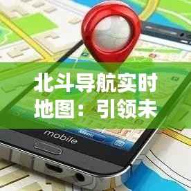北斗导航实时地图：引领未来出行新潮流