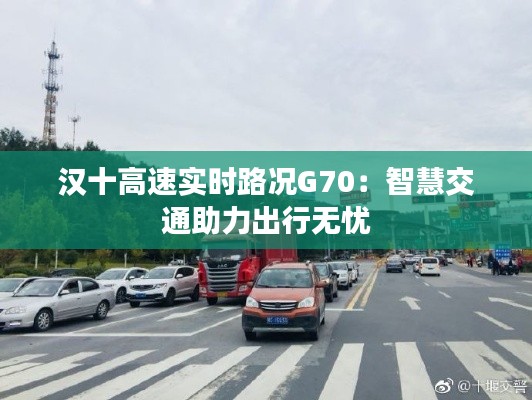 汉十高速实时路况G70:智慧交通助力出行无忧