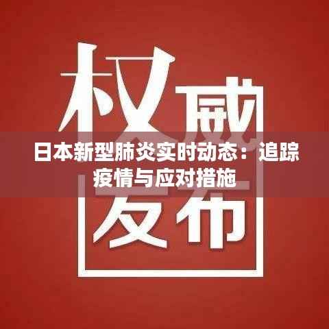 日本新型肺炎实时动态：追踪疫情与应对措施