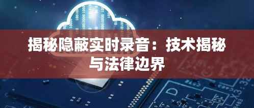 揭秘隐蔽实时录音：技术揭秘与法律边界