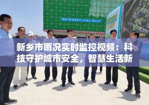 新乡市雨况实时监控视频：科技守护城市安全，智慧生活新体验