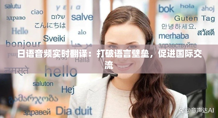 日语音频实时翻译:打破语言壁垒,促进国际交流