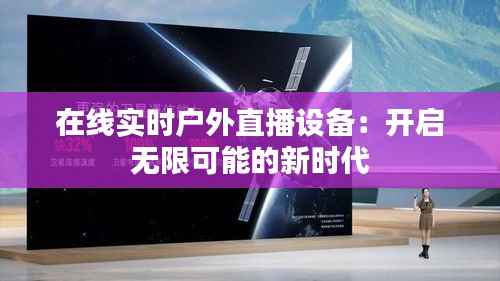 在线实时户外直播设备:开启无限可能的新时代