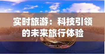 实时旅游:科技引领的未来旅行体验