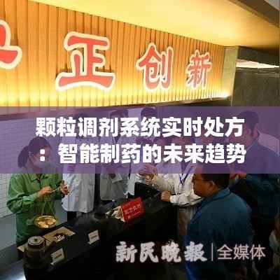 颗粒调剂系统实时处方：智能制药的未来趋势