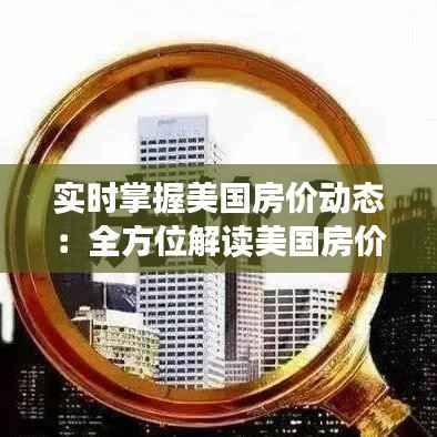 实时掌握美国房价动态:全方位解读美国房价实时行情查询