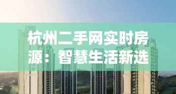 杭州二手网实时房源:智慧生活新选择