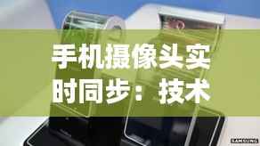 手机摄像头实时同步:技术革新与未来展望