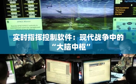 实时指挥控制软件:现代战争中的“大脑中枢”