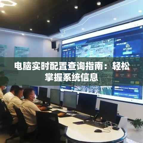 电脑实时配置查询指南:轻松掌握系统信息