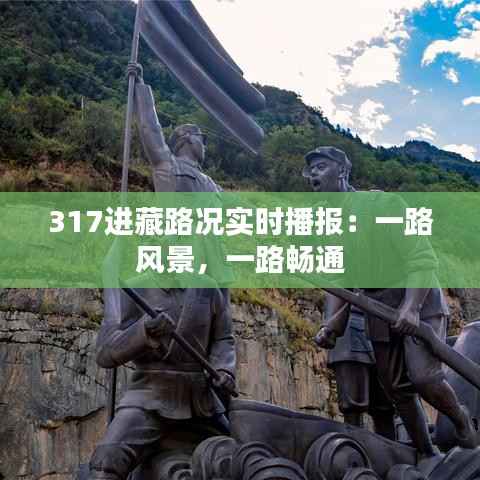 317进藏路况实时播报:一路风景,一路畅通