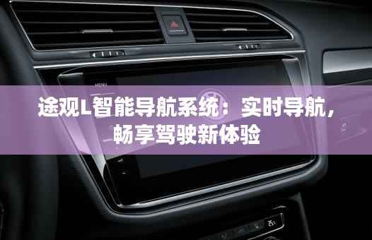 途观L智能导航系统：实时导航，畅享驾驶新体验