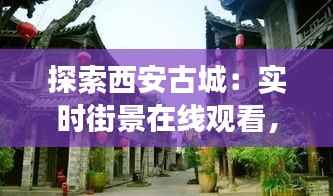 探索西安古城:实时街景在线观看,穿越时空的视觉之旅