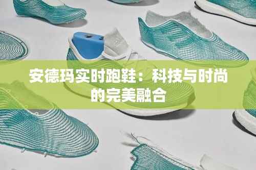 安德玛实时跑鞋:科技与时尚的完美融合