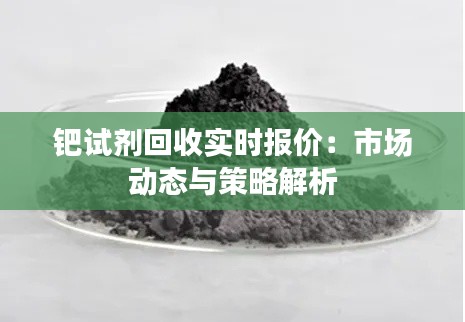 钯试剂回收实时报价:市场动态与策略解析