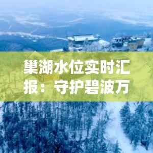 巢湖水位实时汇报:守护碧波万顷的生态明珠