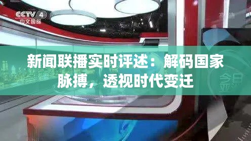 新闻联播实时评述:解码国家脉搏,透视时代变迁
