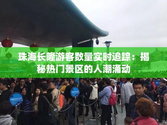 珠海长隆游客数量实时追踪:揭秘热门景区的人潮涌动