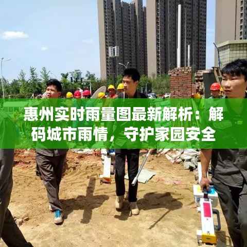 惠州实时雨量图最新解析:解码城市雨情,守护家园安全