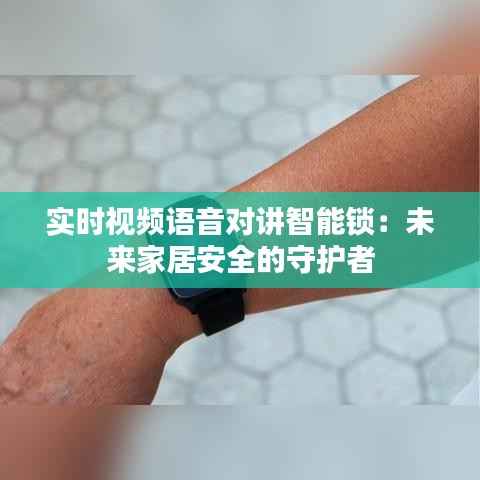 实时视频语音对讲智能锁：未来家居安全的守护者