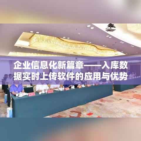 企业信息化新篇章——入库数据实时上传软件的应用与优势