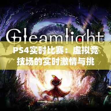 PS4实时比赛:虚拟竞技场的实时激情与挑战