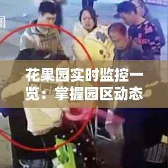 花果园实时监控一览:掌握园区动态,安全无忧