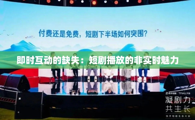 即时互动的缺失：短剧播放的非实时魅力