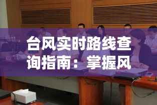 台风实时路线查询指南:掌握风雨动态,安全出行无忧