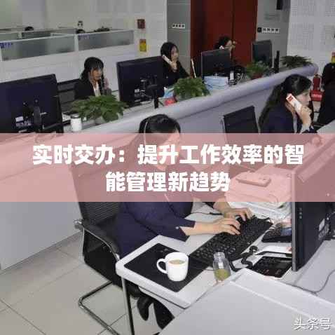 实时交办:提升工作效率的智能管理新趋势