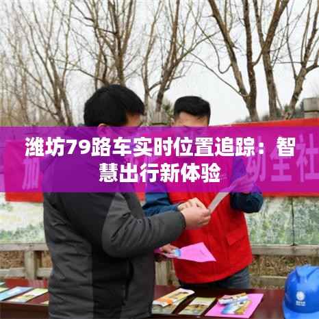 潍坊79路车实时位置追踪:智慧出行新体验
