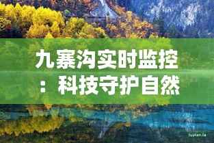 九寨沟实时监控:科技守护自然奇观,智慧守护绿水青山