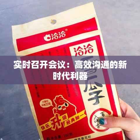 实时召开会议:高效沟通的新时代利器