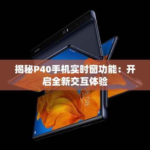 揭秘P40手机实时窗功能：开启全新交互体验