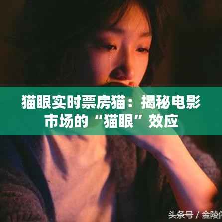猫眼实时票房猫:揭秘电影市场的“猫眼”效应