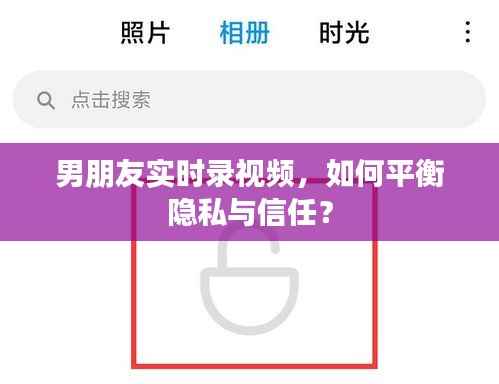 男朋友实时录视频,如何平衡隐私与信任?