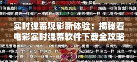 实时弹幕观影新体验:揭秘看电影实时弹幕软件下载全攻略