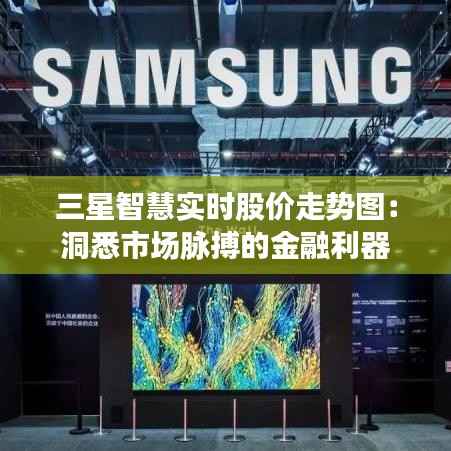 三星智慧实时股价走势图:洞悉市场脉搏的金融利器