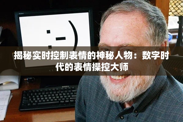 揭秘实时控制表情的神秘人物:数字时代的表情操控大师